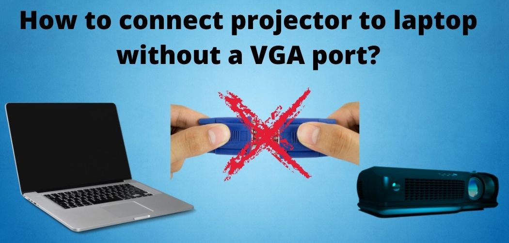 how do i connect my projector to my laptop without a vga port